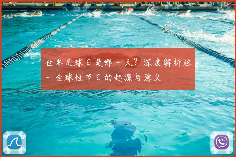 世界足球日是哪一天？深度解析这一全球性节日的起源与意义
